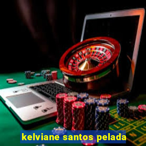 kelviane santos pelada